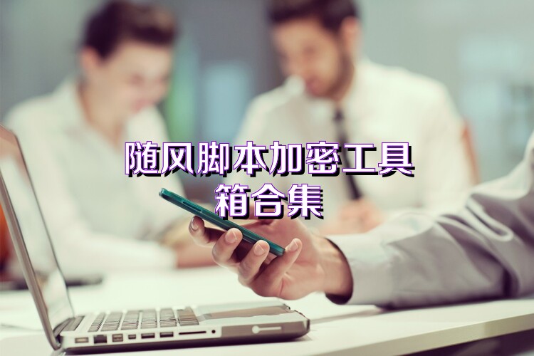 随风脚本加密工具箱合集
