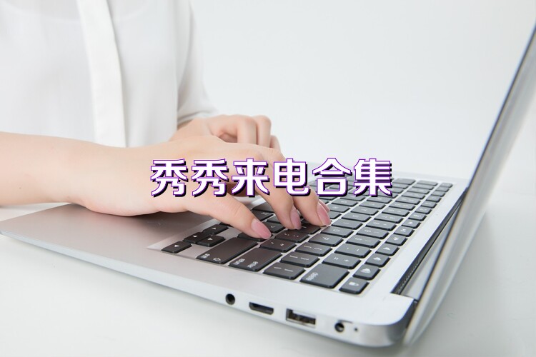 秀秀来电合集