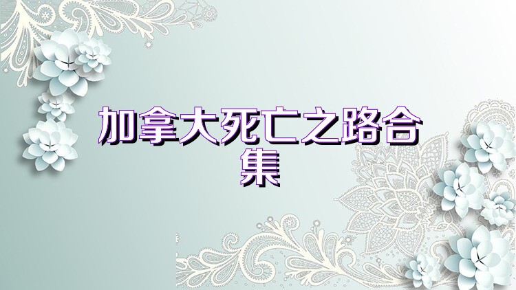 加拿大死亡之路合集