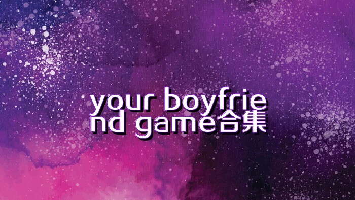 your boyfriend game合集