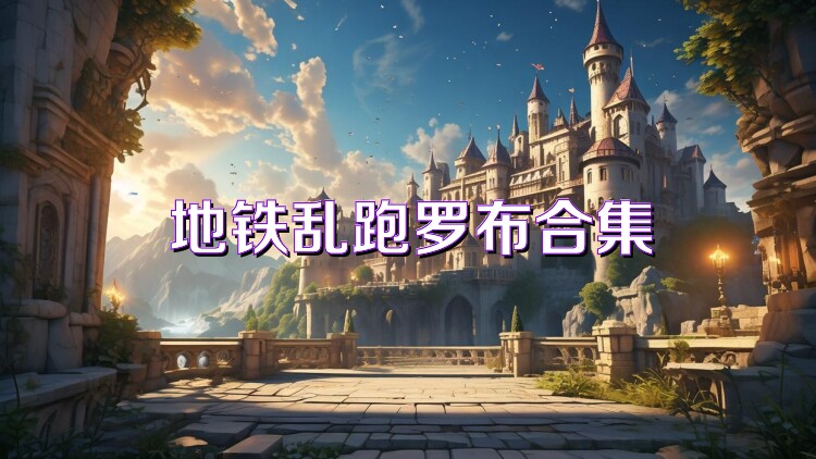 地铁乱跑罗布合集