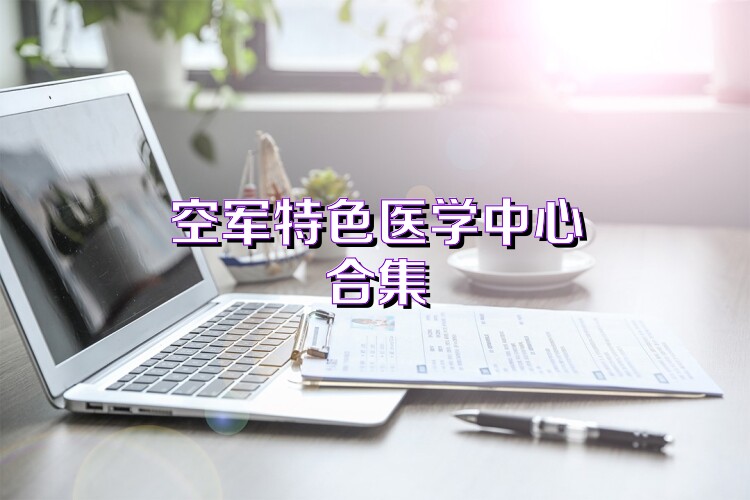 空军特色医学中心合集