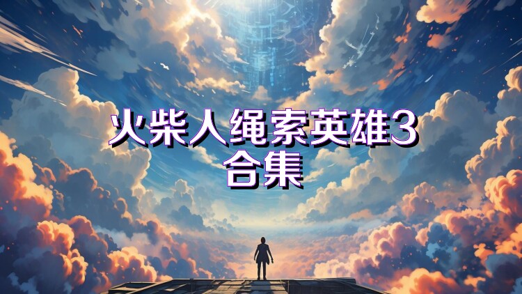 火柴人绳索英雄3合集