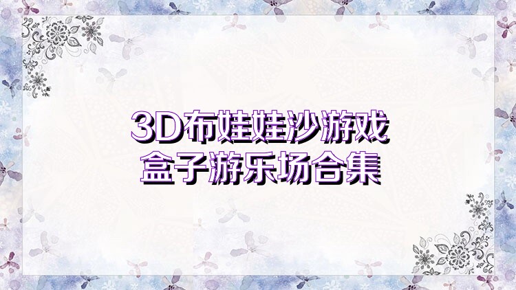 3D布娃娃沙游戏盒子游乐场合集