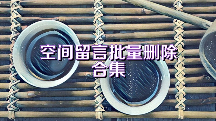 空间留言批量删除合集
