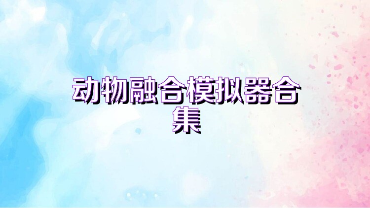 动物融合模拟器合集