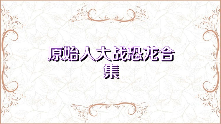 原始人大战恐龙合集