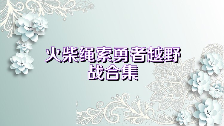 火柴绳索勇者越野战合集