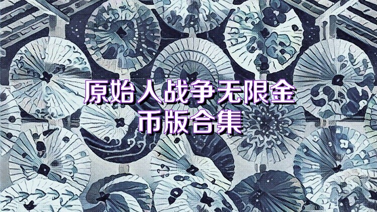 原始人战争无限金币版合集