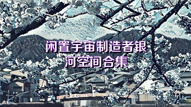 闲置宇宙制造者银河空间合集