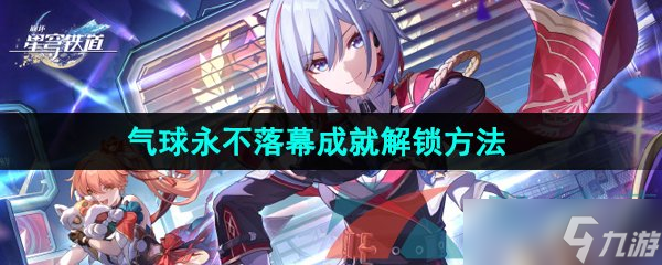 《崩坏星穹铁道》2.6气球永不落幕成就解锁方法